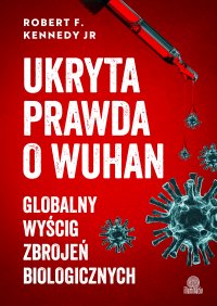 Ukryta prawda o Wuhan. Globalny wyścig zbrojeń biologicznych - Robert F Kennedy - ebook