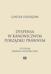 Dyspensa w kanonicznym porządku prawnym. Studium prawno-historyczne - Ginter Dzierżon - ebook