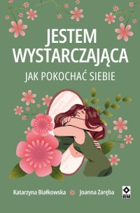 Jestem wystarczająca. Jak pokochać siebie - Katarzyna Białkowska - ebook