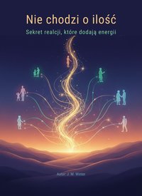 Nie chodzi o ilość - Sekret relacji, które dodają energii - J. M. Winter - ebook