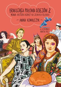 Brakująca połowa dziejów. Część 2. Nowa historia kobiet na ziemiach polskich - Anna Kowalczyk - ebook