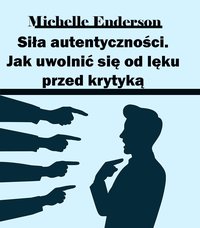 Siła autentyczności. Jak uwolnić się od lęku przed krytyką - Michelle Enderson - ebook