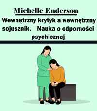 Wewnętrzny krytyk, a wewnętrzny sojusznik.Nauka o samowspółczuciu i odporności psychicznej - Michelle Enderson - ebook