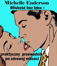 Bliskość bez lęku – praktyczny przewodnik po zdrowej miłości - Michelle Enderson - ebook
