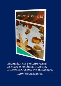 "Poezja. Rozmyślania filozoficzne, Sercem wyrażone uczucia"... - Jerzy Pawlak - ebook