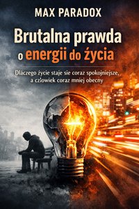 Brutalna prawda o energii do życia - Dlaczego życie staje się coraz spokojniejsze, a człowiek coraz mniej obecny - Max Paradox - ebook