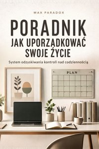 Poradnik jak uporządkować swoje życie - system odzyskiwania kontroli nad codziennością - Max Paradox - ebook