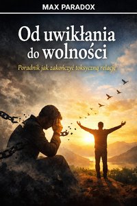 Poradnik jak zakończyć toksyczną relację - od uwikłania do wolności - Max Paradox - ebook