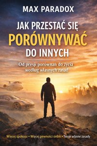 Poradnik jak przestać się porównywać do innych - od presji porównań do życia według własnych zasad - Max Paradox - ebook
