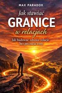 Poradnik jak stawiać granice w relacjach - jak budować zdrowe relacje bez poczucia winy - Max Paradox - ebook