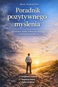 Poradnik pozytywnego myślenia - jak budować stabilny, realistyczny i wspierający sposób interpretowania życia - Max Paradox - ebook