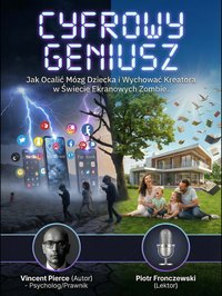CYFROWY GENIUSZ: Jak Ocalić Mózg Dziecka i Wychować Kreatora w Świecie Ekranowych Zombie - Vincent Pierce - ebook