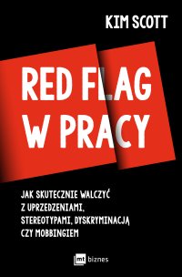 Red flag w pracy. Jak skutecznie walczyć z uprzedzeniami, stereotypami, dyskryminacją czy mobbingiem - Kim Scott - ebook