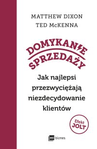 Domykanie sprzedaży. Jak najlepsi przezwyciężają niezdecydowanie klientów - Matthew Dixon - ebook