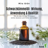 Schwarzkummelol - Wirkung, Anwendung & Qualitat - Grun Mira Grun - audiobook