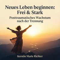 Neues Leben beginnen: Frei & Stark - Richter Kerstin Marie Richter - audiobook