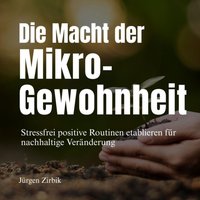 Die sanfte Macht der Mikro-Gewohnheit - Zirbik Jurgen Zirbik - audiobook