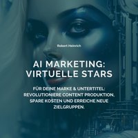AI Marketing - Virtuelle Stars für deine Marke - Heinrich Robert Heinrich - audiobook