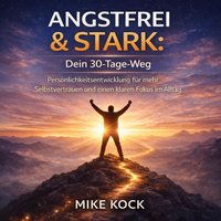 Angstfrei & Stark - Dein 30-Tage-Weg - Kock Mike Kock - audiobook