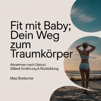 Fit mit Baby: Dein Weg zum Traumkorper - Breitscher Maxi Breitscher - audiobook