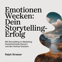 Emotionen wecken - Dein Storytelling-Erfolg - Strasser Ralph Strasser - audiobook
