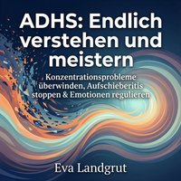 ADHS - Endlich verstehen und meistern - Landgrut Eva Landgrut - audiobook