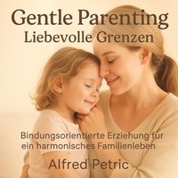 Gentle Parenting - Liebevolle Grenzen - Petric Alfred Petric - audiobook