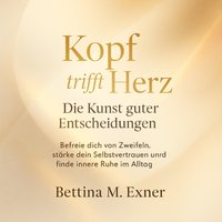 Kopf trifft Herz - Die Kunst guter Entscheidungen - Exner Bettina M. Exner - audiobook