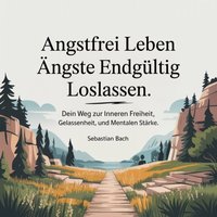 Angstfrei leben - Ängste endgültig loslassen - Bach Sebastian Bach - audiobook
