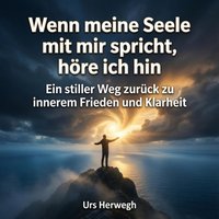 Wenn meine Seele mit mir spricht, hore ich hin - Herwegh Urs Herwegh - audiobook