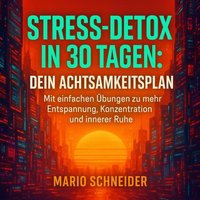 Stress-Detox in 30 Tagen - Dein Achtsamkeitsplan - Schneider Mario Schneider - audiobook
