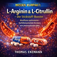Wissen Kompakt: L-Arginin & L-Citrullin – Die Stickstoff-Booster - Enzmann Thomas Enzmann - audiobook