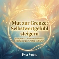 Mut zur Grenze: Selbstwertgefuhl steigern - Voos Eva Voos - audiobook