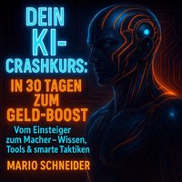 Dein KI-Crashkurs: In 30 Tagen zum Geld-Boost - Schneider Mario Schneider - audiobook