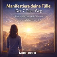 Manifestiere deine Fülle - Der 7-Tage-Weg - Kock Mike Kock - audiobook