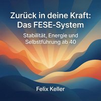 Zuruck in deine Kraft: Das FESE-System - Keller Felix Keller - audiobook