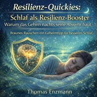 Resilienz-Quickies: Schlaf als Resilienz-Booster - Warum das Gehirn nachts seine Abwehr baut - Enzmann Thomas Augustinus Enzmann - audiobook