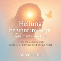 Heilung beginnt im Kopf - Krebs mental meistern - Petric Alfred Petric - audiobook