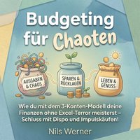Budgeting für Chaoten: Wie du mit dem 3-Konten-Modell deine Finanzen ohne Excel-Terror meisterst – Schluss mit Dispo und Impulskäufen! - Werner Nils Werner - audiobook