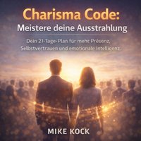 Charisma Code - Meistere deine Ausstrahlung - Kock Mike Kock - audiobook