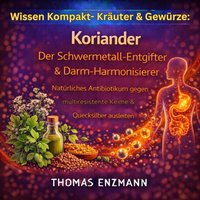 Wissen Kompakt- Kräuter & Gewürze: Koriander - Der Schwermetall-Entgifter & Darm-Harmonisierer - Enzmann Thomas Enzmann - audiobook
