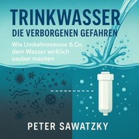 Trinkwasser - Die verborgenen Gefahren - Sawatzky Peter Sawatzky - audiobook