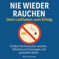 Nie wieder rauchen - Dein Leitfaden zum Erfolg - Auermann Max Auermann - audiobook