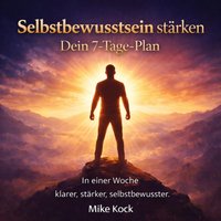 Selbstbewusstsein stärken - Dein 7-Tage-Plan - Kock Mike Kock - audiobook