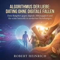 Algorithmus der Liebe - Dating Ohne Digitale Fallen - Heinrich Robert Heinrich - audiobook