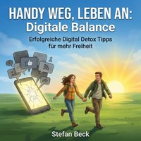 Handy weg, Leben an: Digitale Balance - Beck Stefan Beck - audiobook