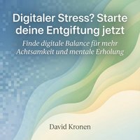 Digitaler Stress? Starte deine Entgiftung jetzt - Kronen David Kronen - audiobook