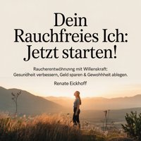 Dein rauchfreies Ich - Jetzt starten! - Eickhoff Renate Eickhoff - audiobook