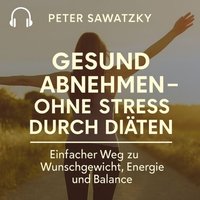 Gesund abnehmen – ohne Stress durch Diäten - Sawatzky Peter Sawatzky - audiobook