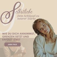 Selbstliebe – Dein Schlüssel zu innerer Stärke - Falk Jara Falk - audiobook